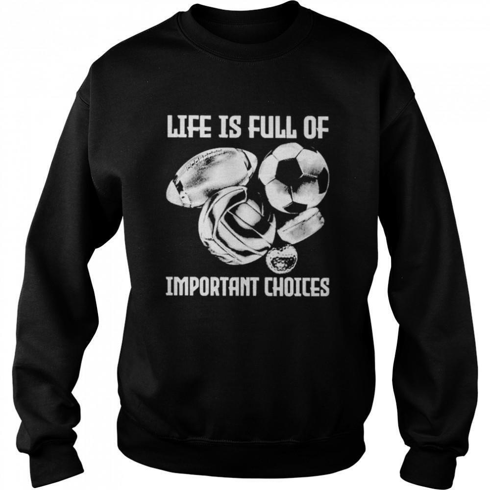 Life Is Full Of Important Choices Sweatshirt